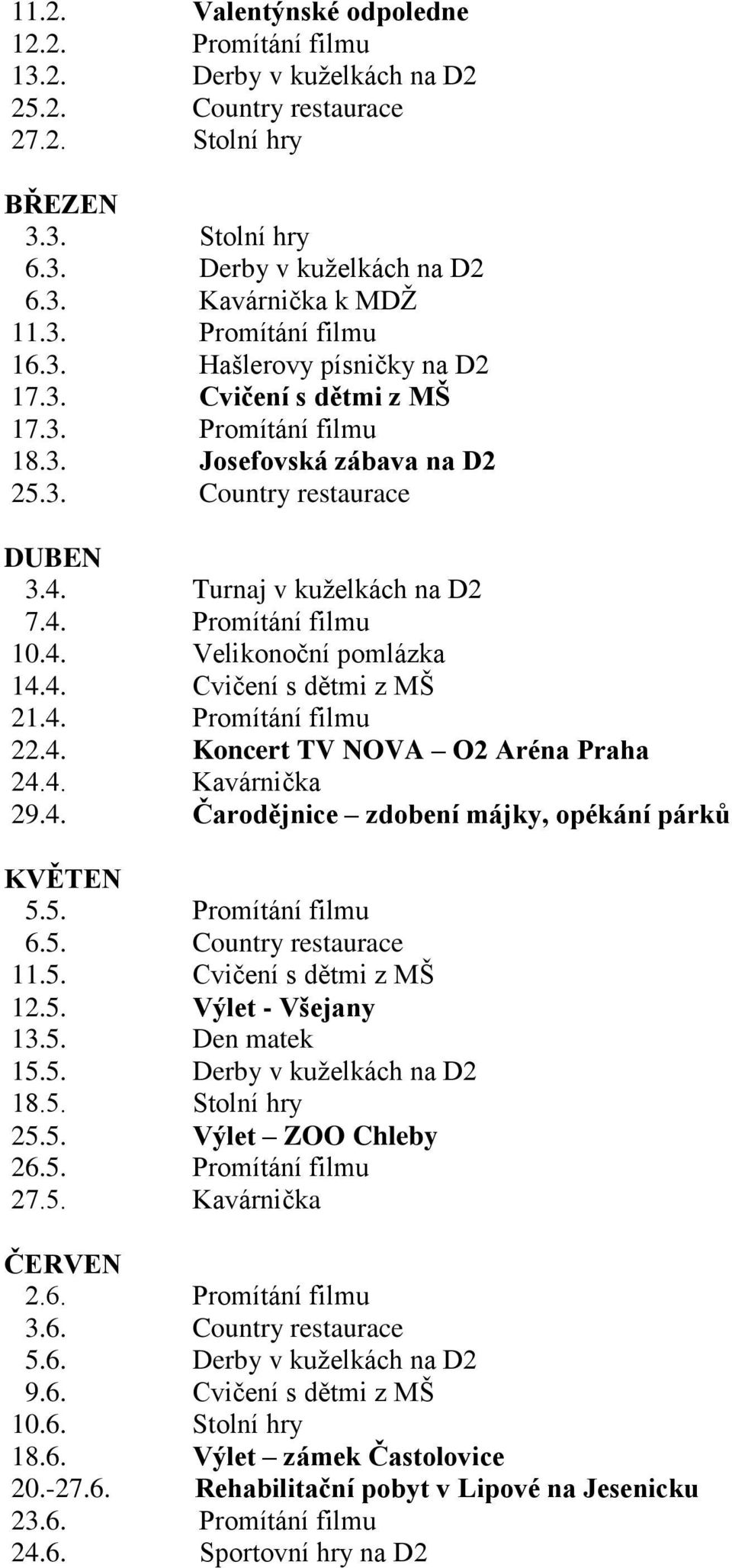 4. Velikonoční pomlázka 14.4. Cvičení s dětmi z MŠ 21.4. Promítání filmu 22.4. Koncert TV NOVA O2 Aréna Praha 24.4. Kavárnička 29.4. Čarodějnice zdobení májky, opékání párků KVĚTEN 5.