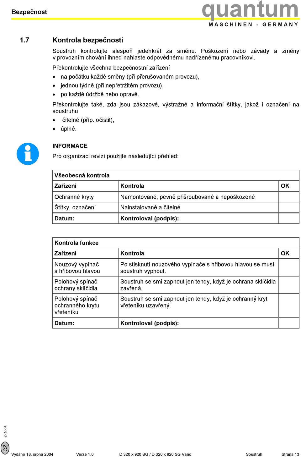 Překontrolujte také, zda jsou zákazové, výstražné a informační štítky, jakož i označení na soustruhu čitelné (příp. očistit), úplné.