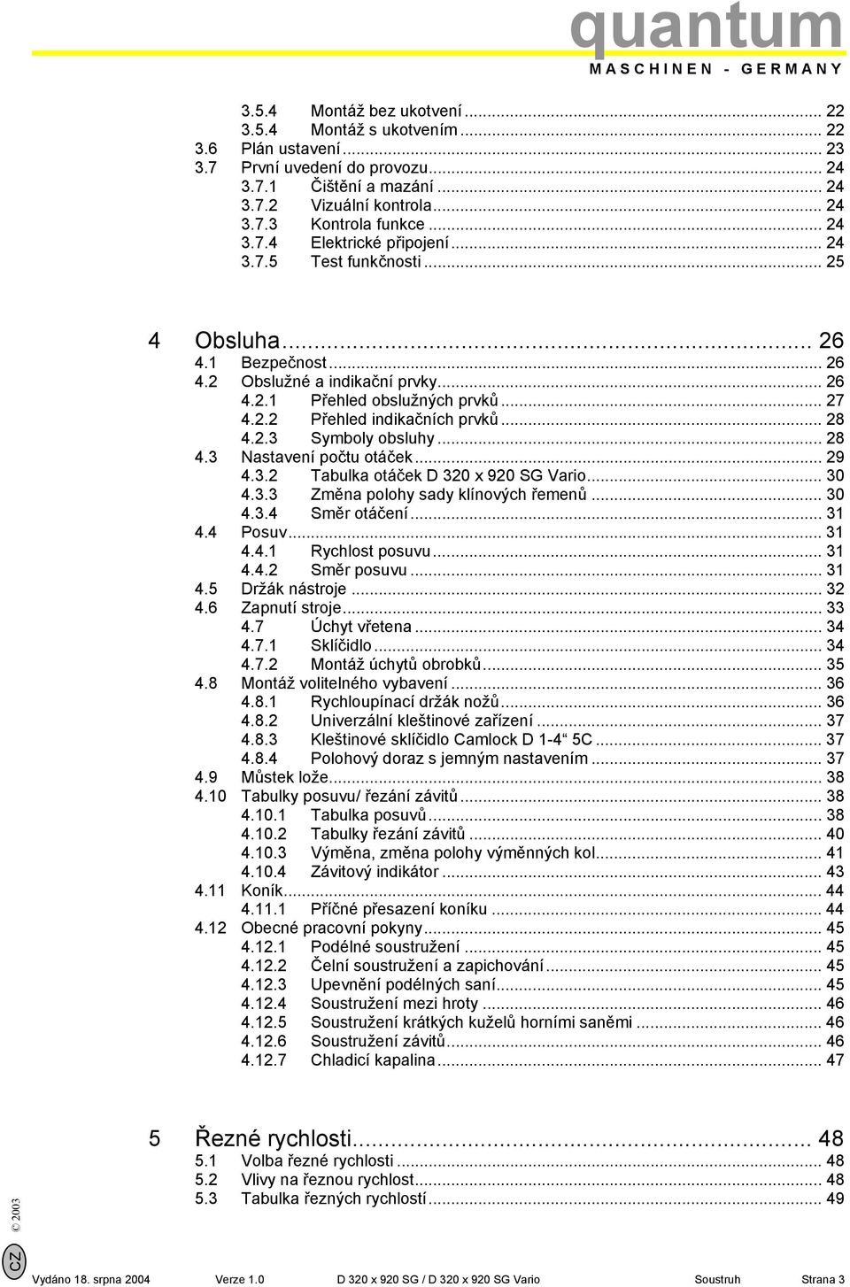 .. 28 4.2.3 Symboly obsluhy... 28 4.3 Nastavení počtu otáček... 29 4.3.2 Tabulka otáček D 320 x 920 SG Vario... 30 4.3.3 Změna polohy sady klínových řemenů... 30 4.3.4 Směr otáčení... 31 4.4 Posuv.