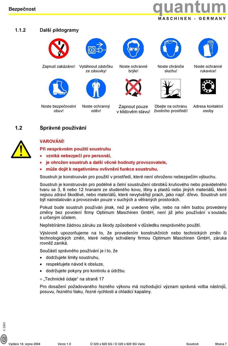 Při nesprávném použití soustruhu vzniká nebezpečí pro personál, je ohrožen soustruh a další věcné hodnoty provozovatele, může dojít k negativnímu ovlivnění funkce soustruhu.