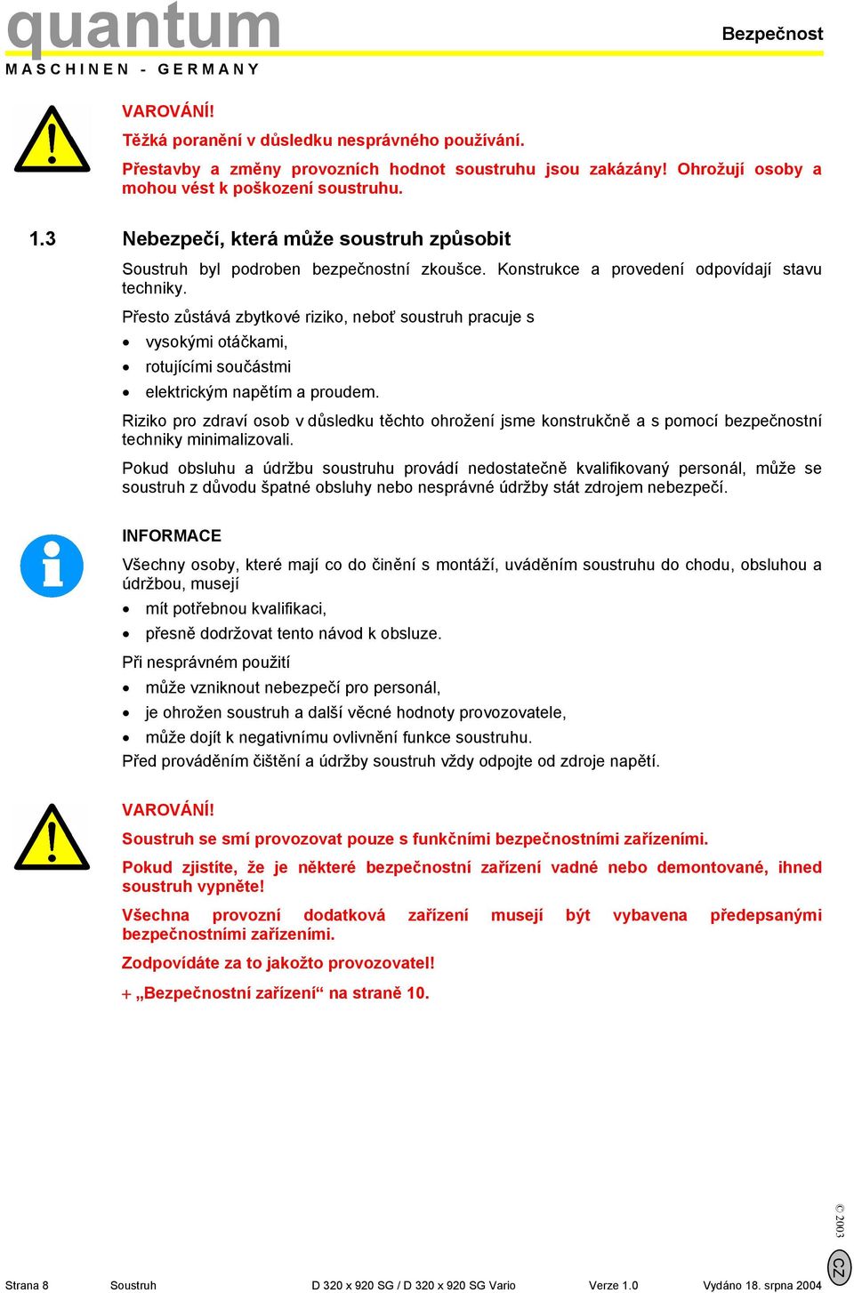 Přesto zůstává zbytkové riziko, neboť soustruh pracuje s vysokými otáčkami, rotujícími součástmi elektrickým napětím a proudem.