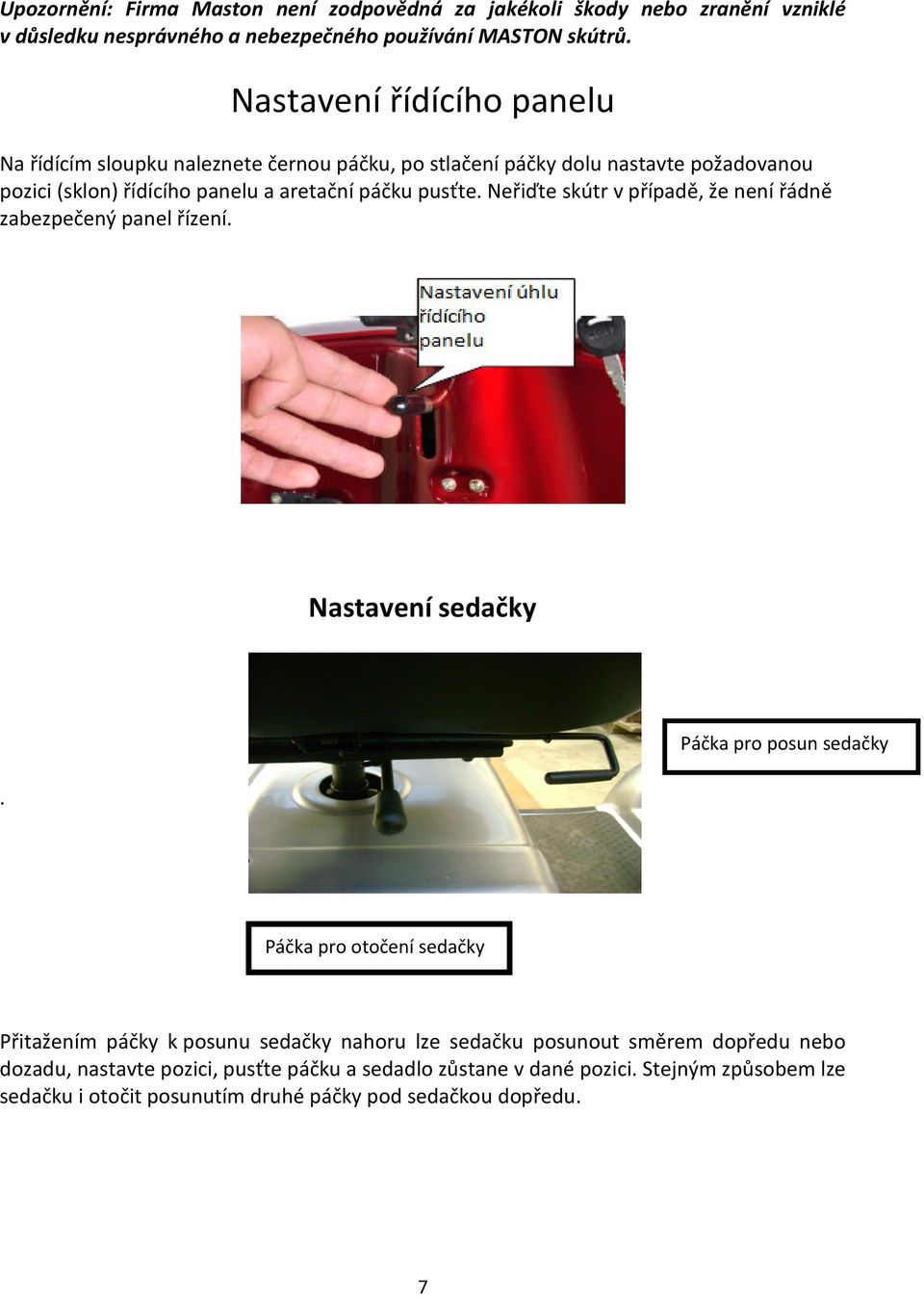 Neřiďte skútr v případě, že není řádně zabezpečený panel řízení. Nastavení sedačky.