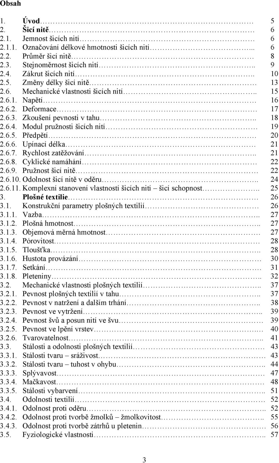 . 1.6.8. Cyklické namáhání.6.9. Pružnost šicí nitě.6.10. Odolnost šicí nitě v oděru.. 4.6.11. Komplexní stanovení vlastností šicích nití šicí schopnost.. 5 3. Plošné textilie 6 3.1. Konstrukční parametry plošných textilií 6 3.