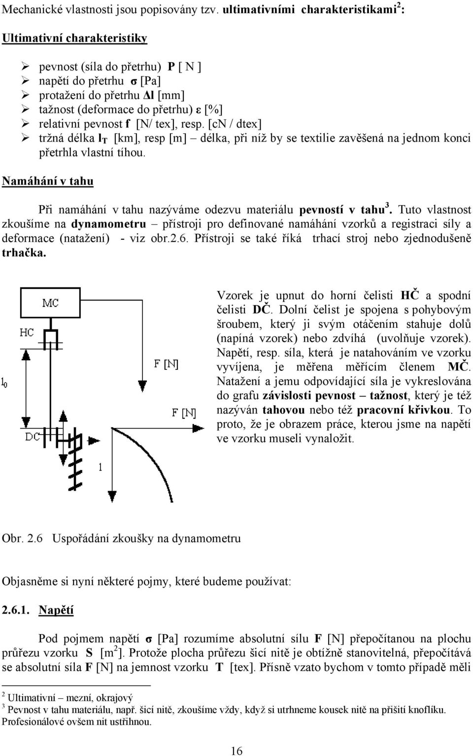 pevnost f [N/ tex], resp. [cn / dtex] tržná délka l T [km], resp [m] délka, při níž by se textilie zavěšená na jednom konci přetrhla vlastní tíhou.