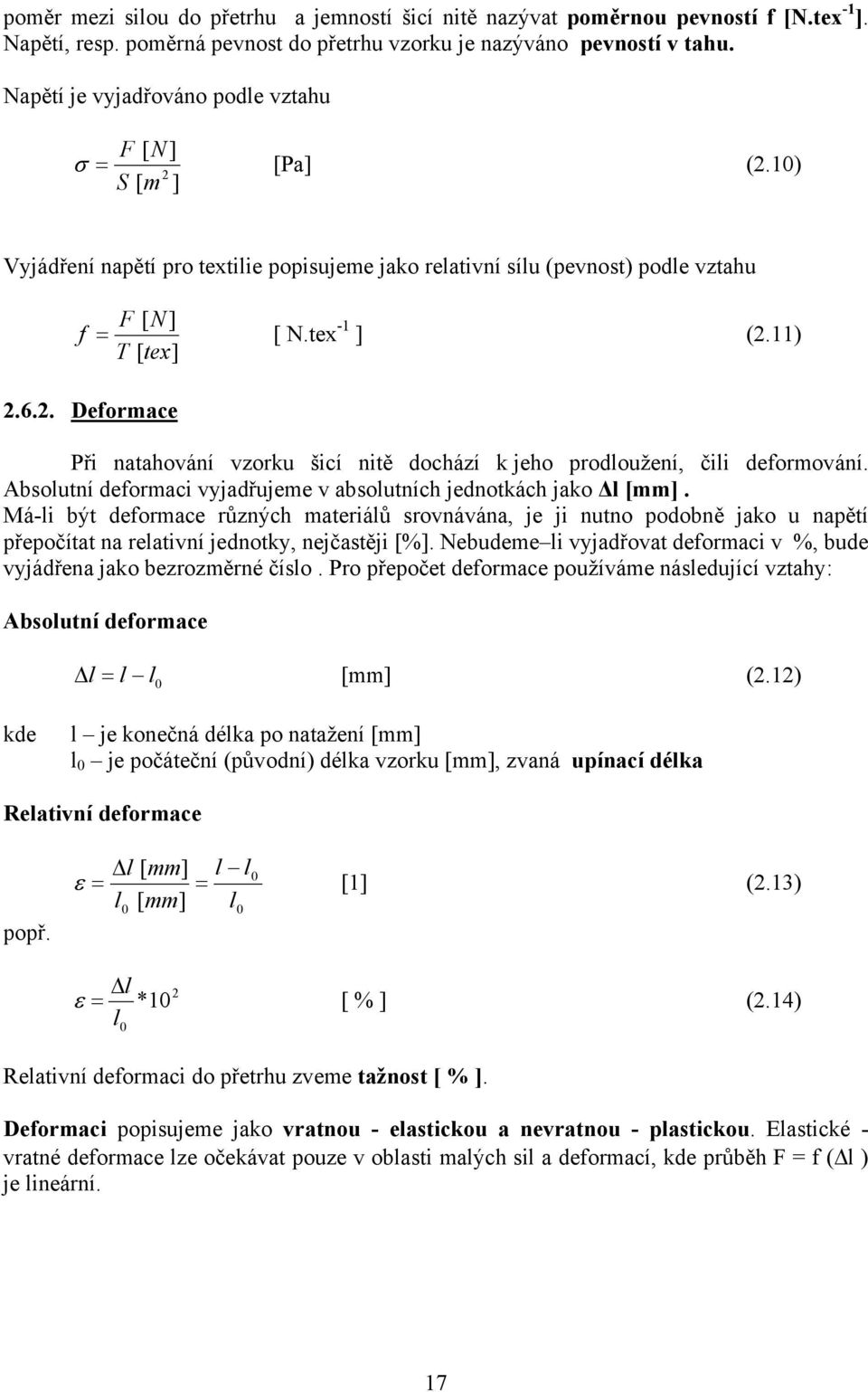 . Deformace Při natahování vzorku šicí nitě dochází k jeho prodloužení, čili deformování. Absolutní deformaci vyjadřujeme v absolutních jednotkách jako l [mm].