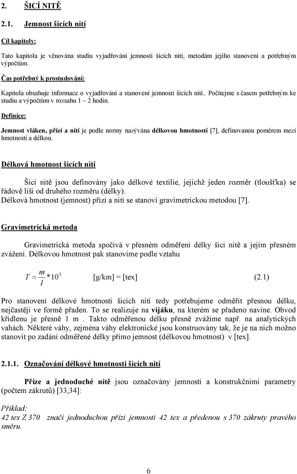 Definice: Jemnost vláken, přízí a nití je podle normy nazývána délkovou hmotností [7], definovanou poměrem mezi hmotností a délkou.