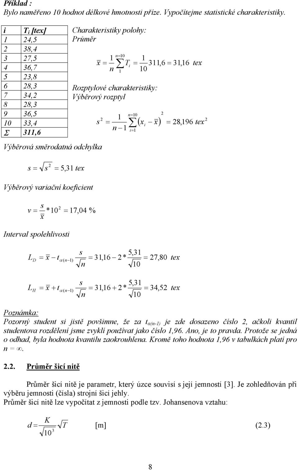 polohy: Průměr 1 10 n x = = n 1 1 Ti = 311,6 = 31, 16 10 Rozptylové charakteristiky: Výběrový rozptyl % s 1 = = n 1 = n 10 i 1 tex ( x x) 8,196 tex i = Interval spolehlivosti s 5,31 LD = x tα ( n 1)