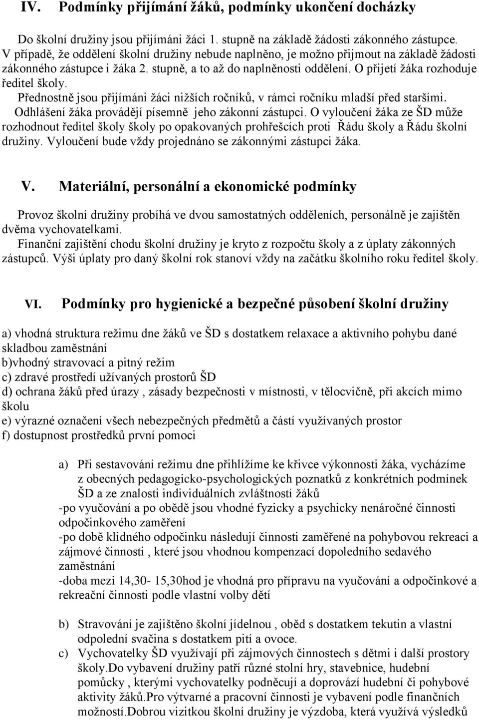 O přijetí žáka rozhoduje ředitel školy. Přednostně jsou přijímáni žáci nižších ročníků, v rámci ročníku mladší před staršími. Odhlášení žáka provádějí písemně jeho zákonní zástupci.