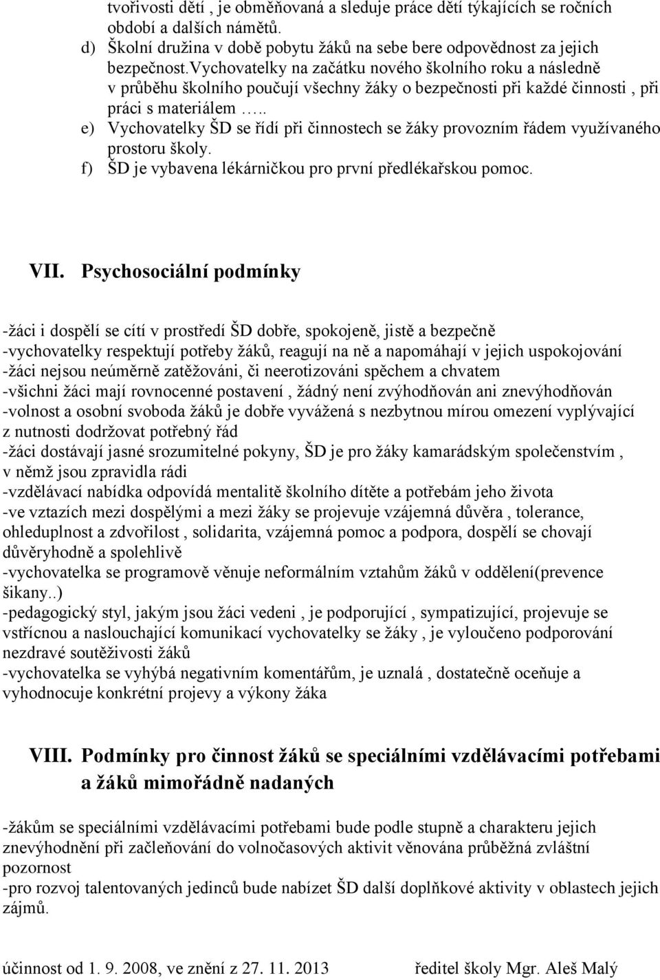 . e) Vychovatelky ŠD se řídí při činnostech se žáky provozním řádem využívaného prostoru školy. f) ŠD je vybavena lékárničkou pro první předlékařskou pomoc. VII.