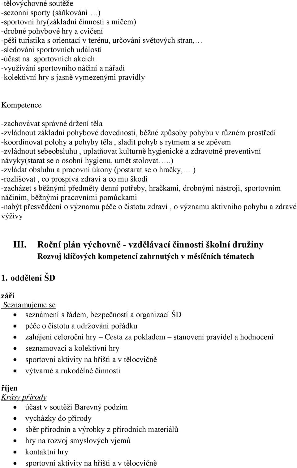 -využívání sportovního náčiní a nářadí -kolektivní hry s jasně vymezenými pravidly Kompetence -zachovávat správné držení těla -zvládnout základní pohybové dovednosti, běžné způsoby pohybu v různém