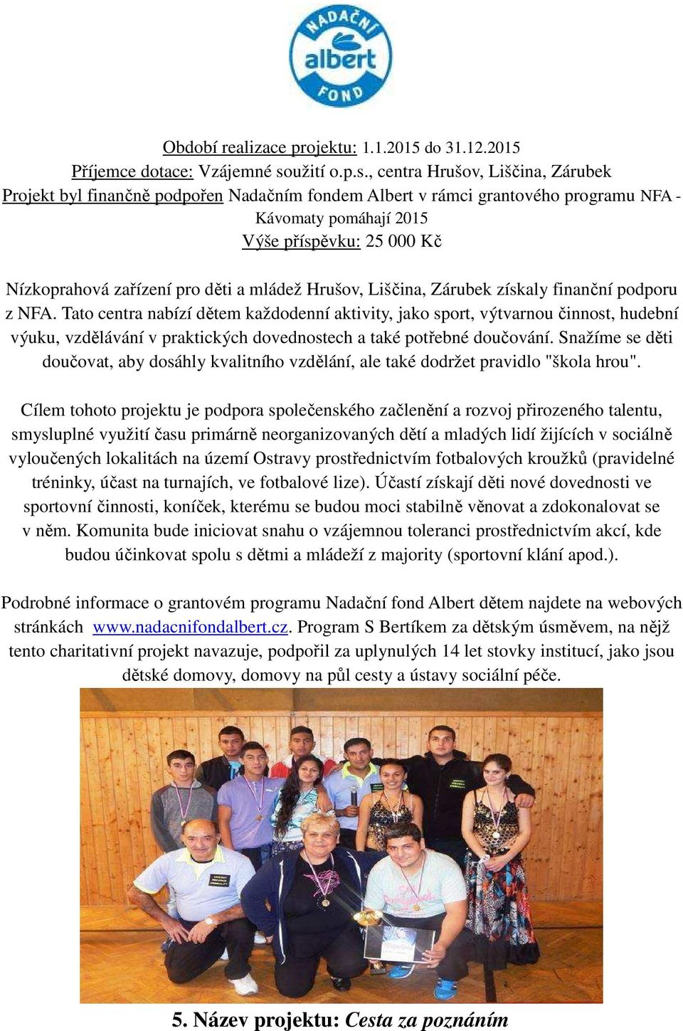 , centra Hrušov, Liščina, Zárubek Projekt byl finančně podpořen Nadačním fondem Albert v rámci grantového programu NFA - Kávomaty pomáhají 2015 Výše příspěvku: 25 000 Kč Nízkoprahová zařízení pro