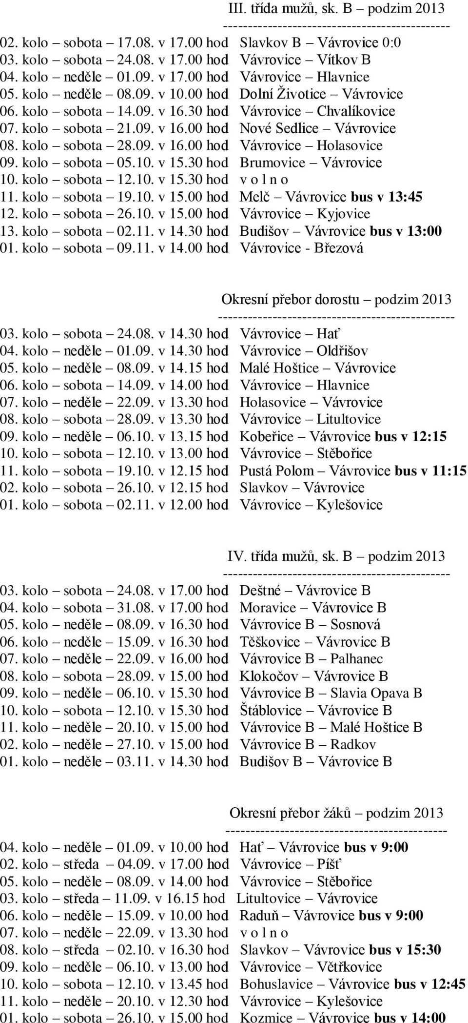 kolo sobota 28.09. v 16.00 hod Vávrovice Holasovice 09. kolo sobota 05.10. v 15.30 hod Brumovice Vávrovice 10. kolo sobota 12.10. v 15.30 hod v o l n o 11. kolo sobota 19.10. v 15.00 hod Melč Vávrovice bus v 13:45 12.