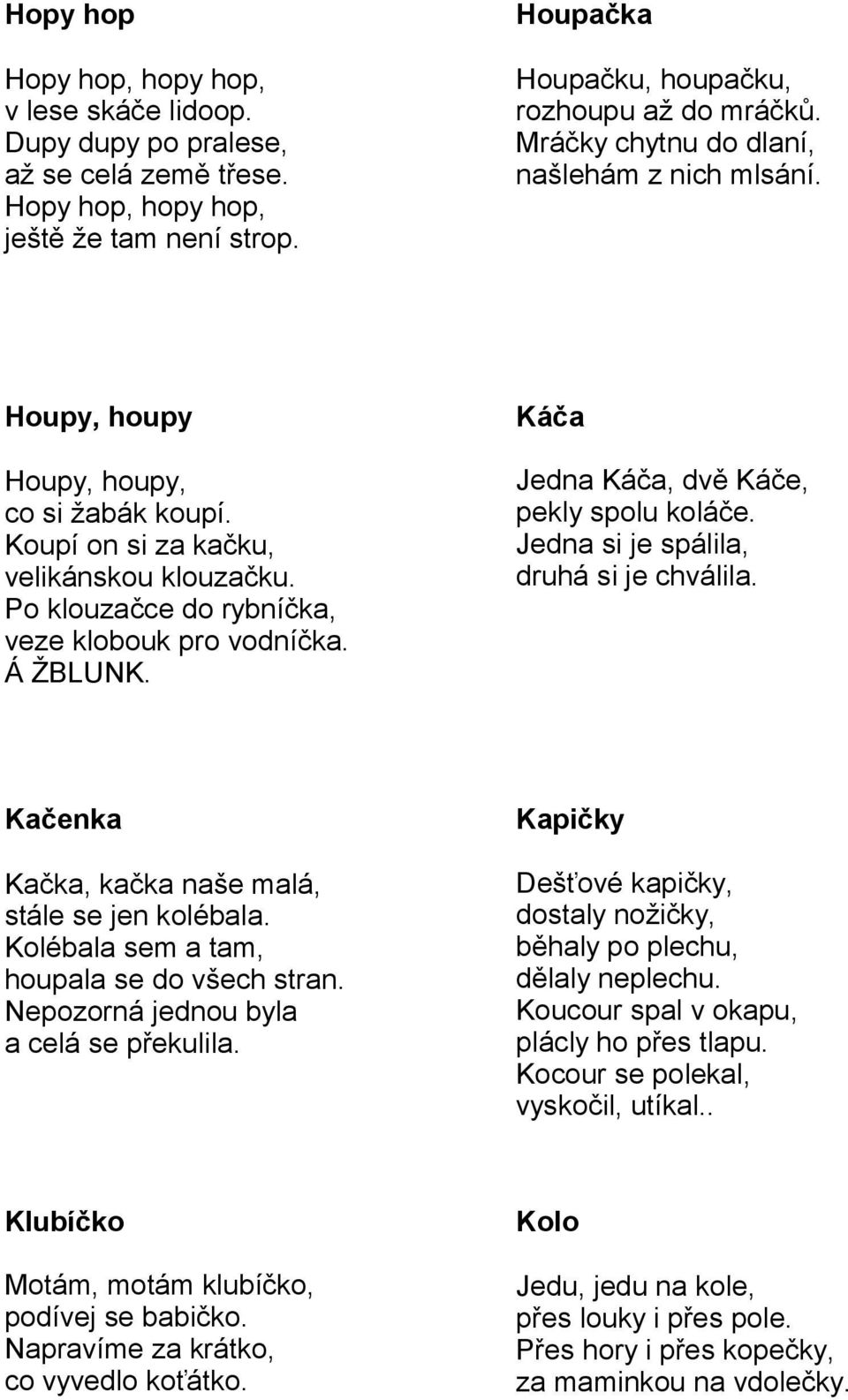 Á ŽBLUNK. Káča Jedna Káča, dvě Káče, pekly spolu koláče. Jedna si je spálila, druhá si je chválila. Kačenka Kačka, kačka naše malá, stále se jen kolébala.