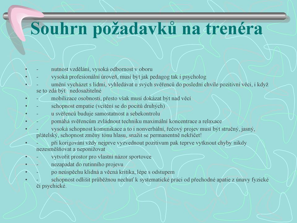 samostatnost a sebekontrolu - pomáhá svěřencům zvládnout techniku maximální koncentrace a relaxace - vysoká schopnost komunikace a to i nonverbální, řečový projev musí být stručný, jasný, přátelský,