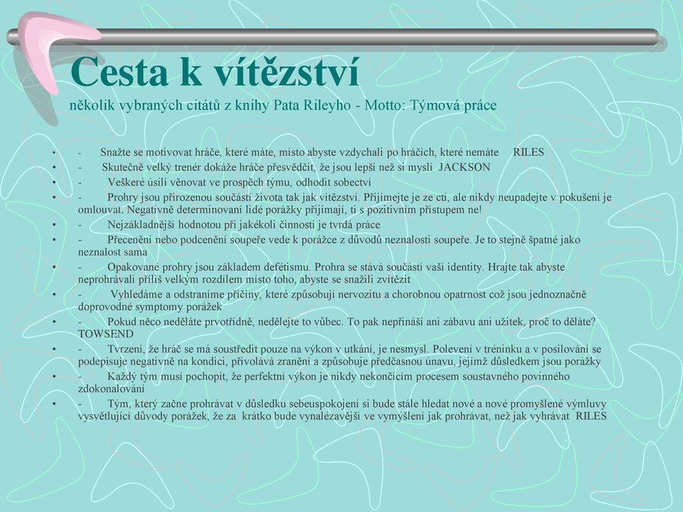 Přijímejte je ze ctí, ale nikdy neupadejte v pokušení je omlouvat. Negativně determinovaní lidé porážky přijímají, ti s pozitivním přístupem ne!