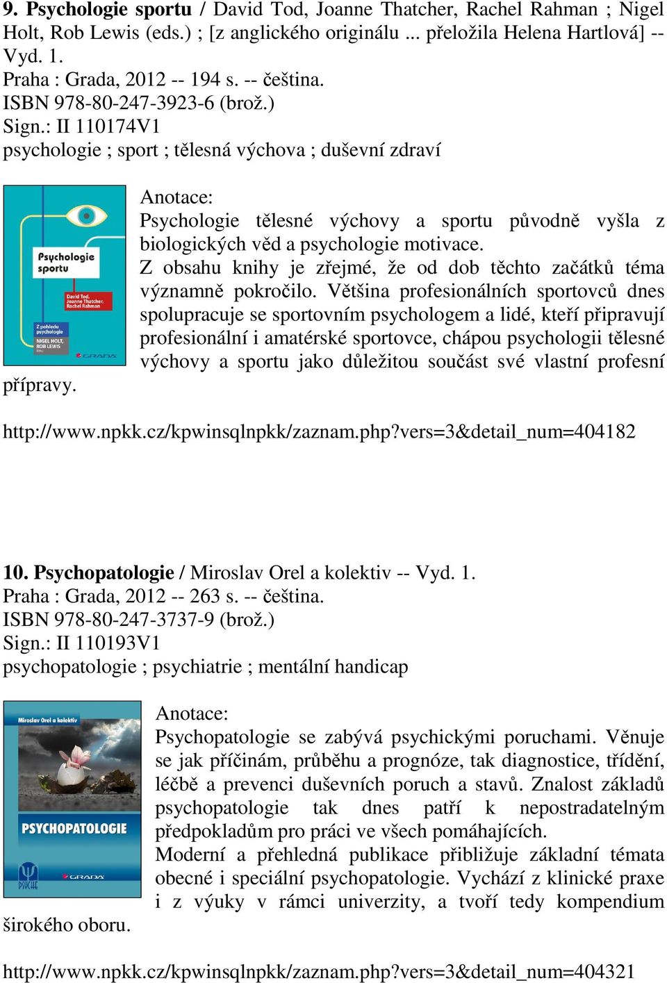 Psychologie tělesné výchovy a sportu původně vyšla z biologických věd a psychologie motivace. Z obsahu knihy je zřejmé, že od dob těchto začátků téma významně pokročilo.