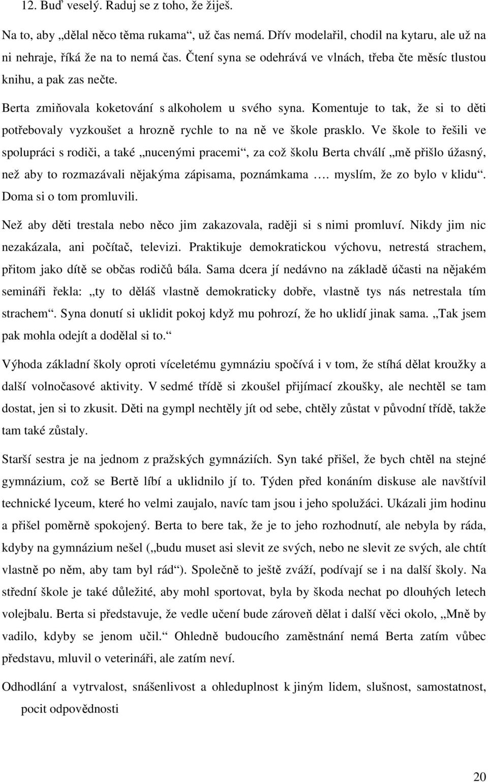 Komentuje to tak, že si to děti potřebovaly vyzkoušet a hrozně rychle to na ně ve škole prasklo.