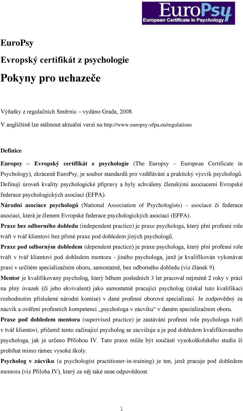 Definují úroveň kvality psychologické přípravy a byly schváleny členskými asociacemi Evropské federace psychologických asociací (EFPA).