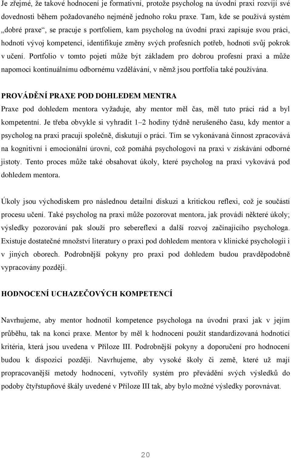 pokrok v učení. Portfolio v tomto pojetí může být základem pro dobrou profesní praxi a může napomoci kontinuálnímu odbornému vzdělávání, v němž jsou portfolia také používána.