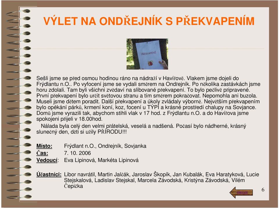 Nepomohla ani buzola. Museli jsme dětem poradit. Další překvapení a úkoly zvládaly výborně.