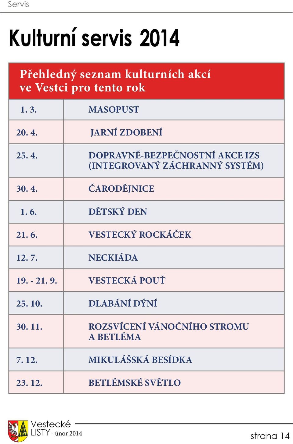 6. DĚTSKÝ DEN 21. 6. VESTECKÝ ROCKÁČEK 12. 7. NECKIÁDA 19. - 21. 9. VESTECKÁ POUŤ 25. 10.