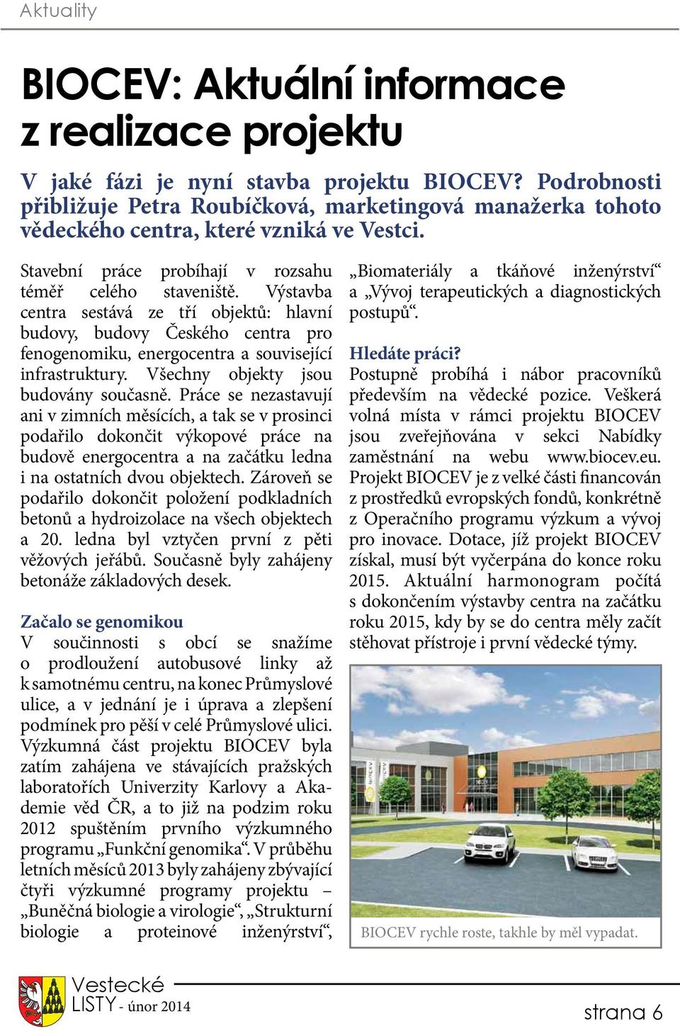 Výstavba centra sestává ze tří objektů: hlavní budovy, budovy Českého centra pro fenogenomiku, energocentra a související infrastruktury. Všechny objekty jsou budovány současně.