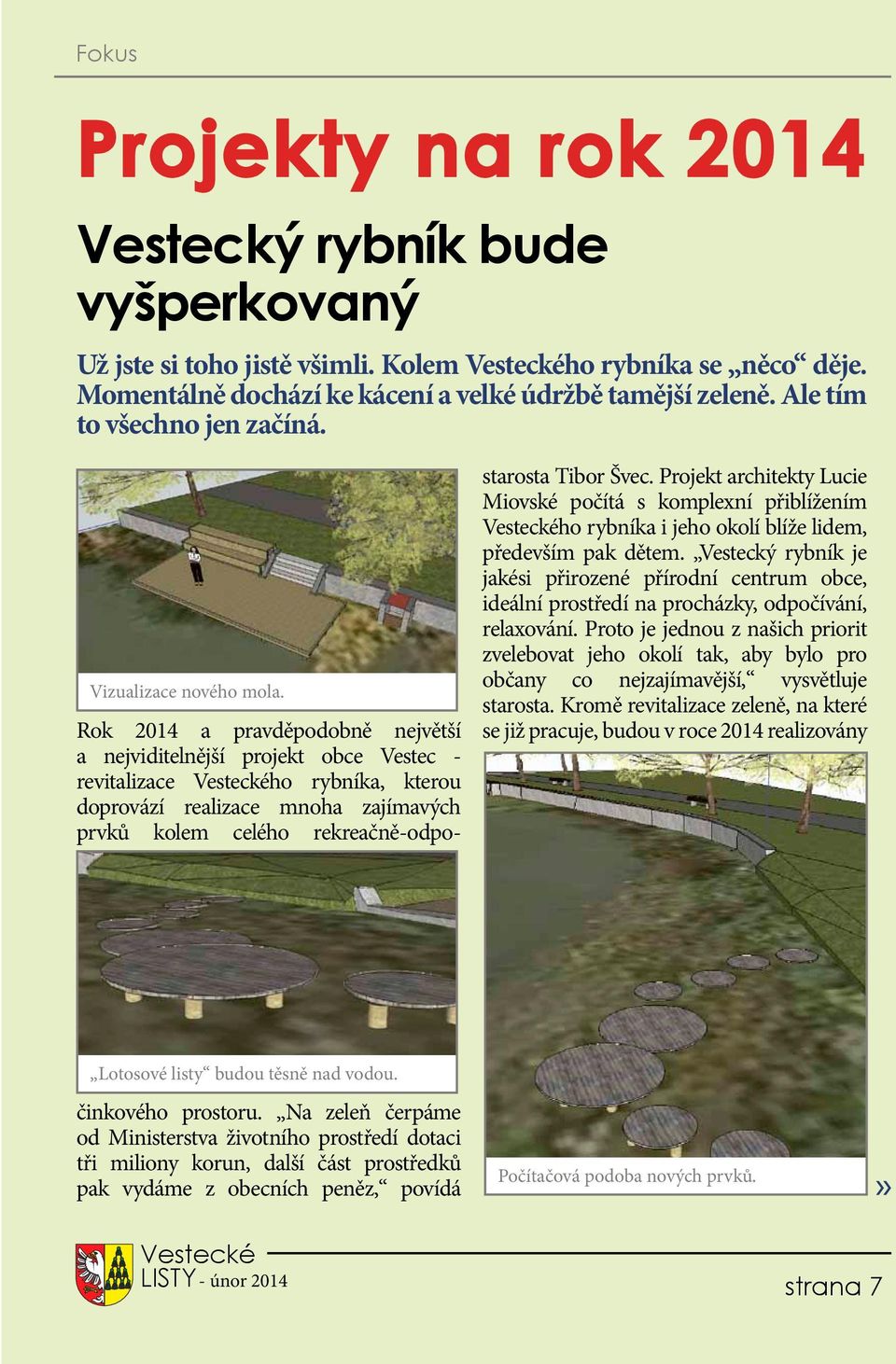 Vestecký rybník je jakési přirozené přírodní centrum obce, ideální prostředí na procházky, odpočívání, relaxování.