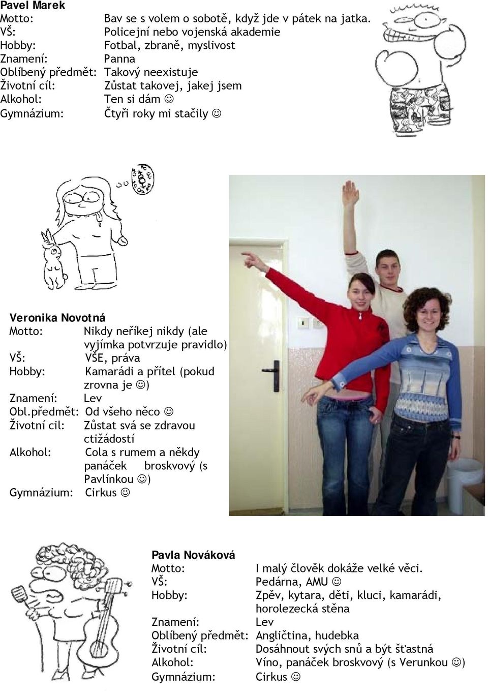 Nikdy neříkej nikdy (ale vyjímka potvrzuje pravidlo) VŠE, práva Kamarádi a přítel (pokud zrovna je ) Lev Obl.