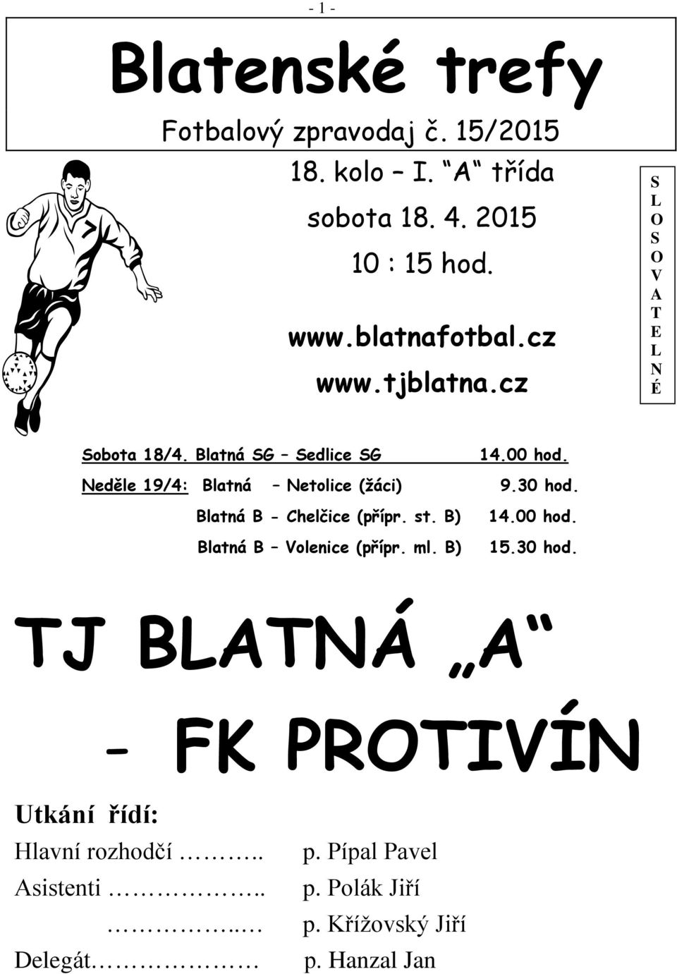 Neděle 19/4: Blatná Netolice (žáci) 9.30 hod. Blatná B - Chelčice (přípr. st. B) Blatná B Volenice (přípr. ml. B) 14.