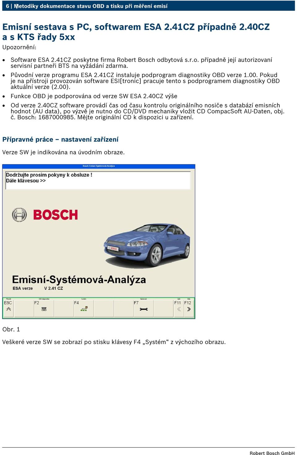 Pokud je na přístroji provozován software ESI[tronic] pracuje tento s podprogramem diagnostiky OBD aktuální verze (2.00). Funkce OBD je podporována od verze SW ESA 2.40CZ výše Od verze 2.