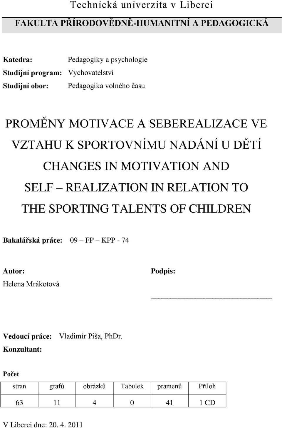MOTIVATION AND SELF REALIZATION IN RELATION TO THE SPORTING TALENTS OF CHILDREN Bakalářská práce: 09 FP KPP - 74 Autor: Helena Mrákotová