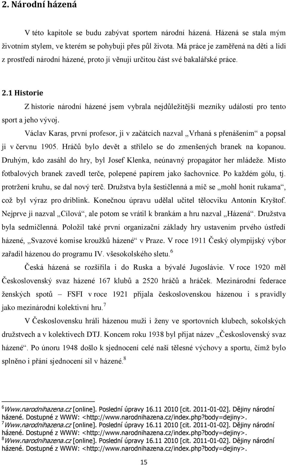 1 Historie Z historie národní házené jsem vybrala nejdůleţitější mezníky událostí pro tento sport a jeho vývoj.