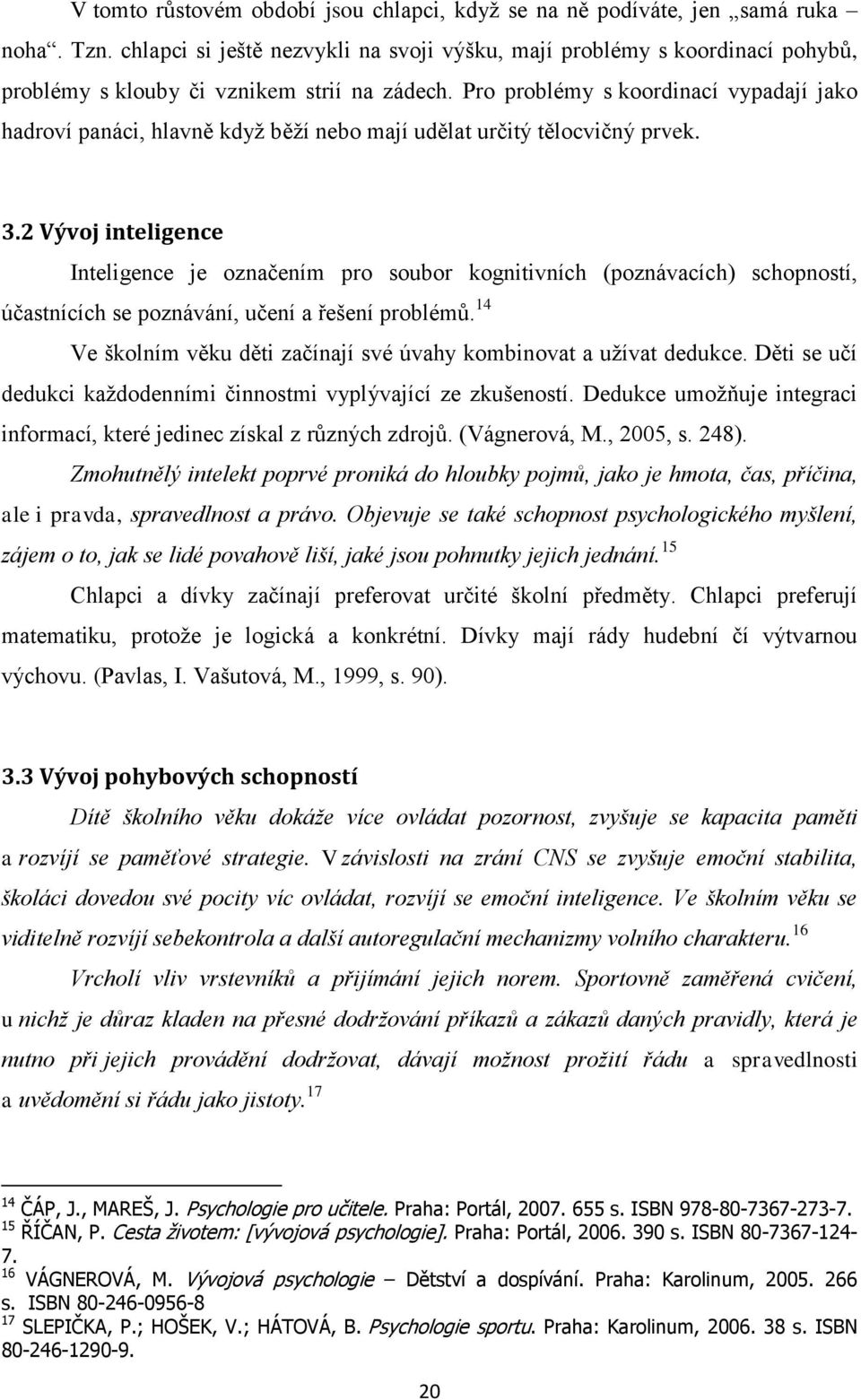 Pro problémy s koordinací vypadají jako hadroví panáci, hlavně kdyţ běţí nebo mají udělat určitý tělocvičný prvek. 3.