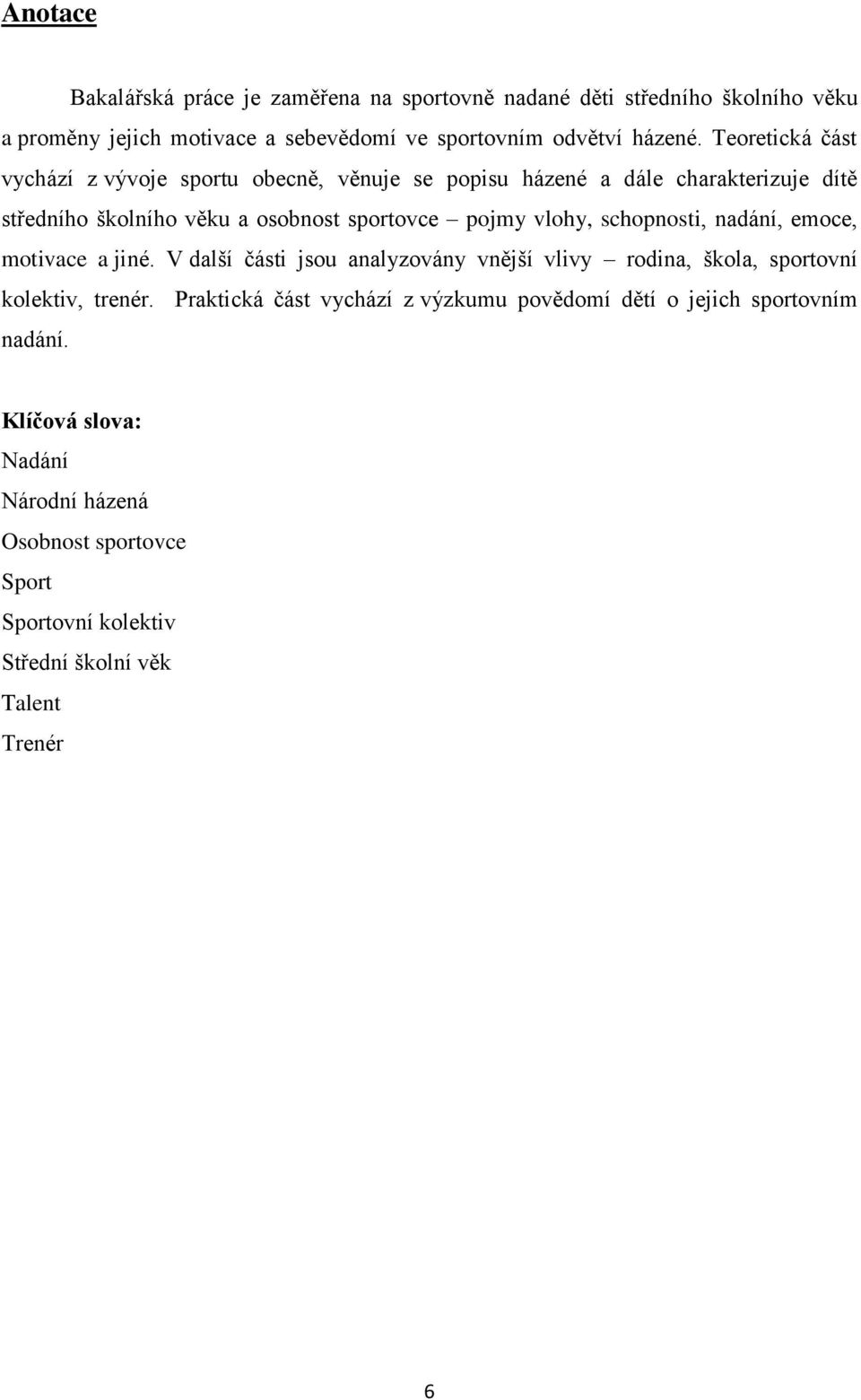 schopnosti, nadání, emoce, motivace a jiné. V další části jsou analyzovány vnější vlivy rodina, škola, sportovní kolektiv, trenér.