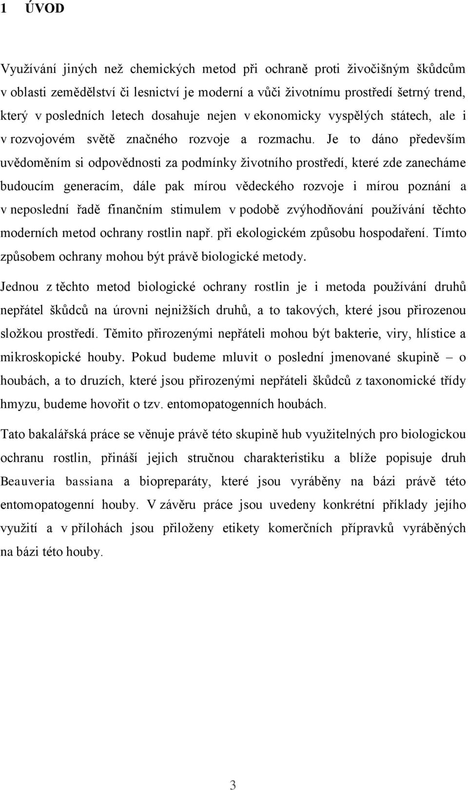 Je to dáno především uvědoměním si odpovědnosti za podmínky životního prostředí, které zde zanecháme budoucím generacím, dále pak mírou vědeckého rozvoje i mírou poznání a v neposlední řadě finančním