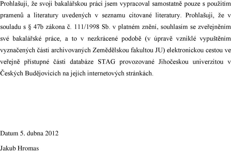 v platném znění, souhlasím se zveřejněním své bakalářské práce, a to v nezkrácené podobě (v úpravě vzniklé vypuštěním vyznačených částí