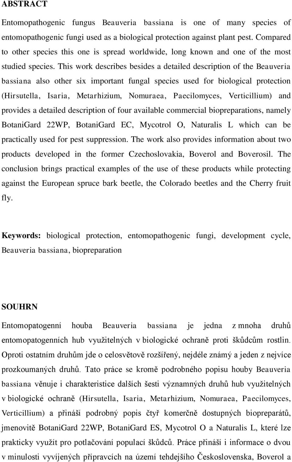 This work describes besides a detailed description of the Beauveria bassiana also other six important fungal species used for biological protection (Hirsutella, Isaria, Metarhizium, Nomuraea,