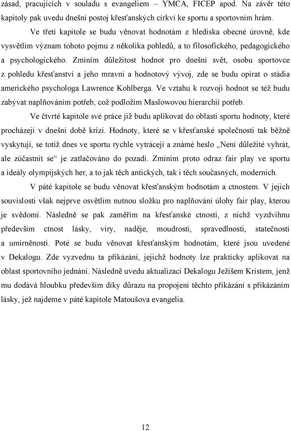 Zmíním důleţitost hodnot pro dnešní svět, osobu sportovce z pohledu křesťanství a jeho mravní a hodnotový vývoj, zde se budu opírat o stádia amerického psychologa Lawrence Kohlberga.