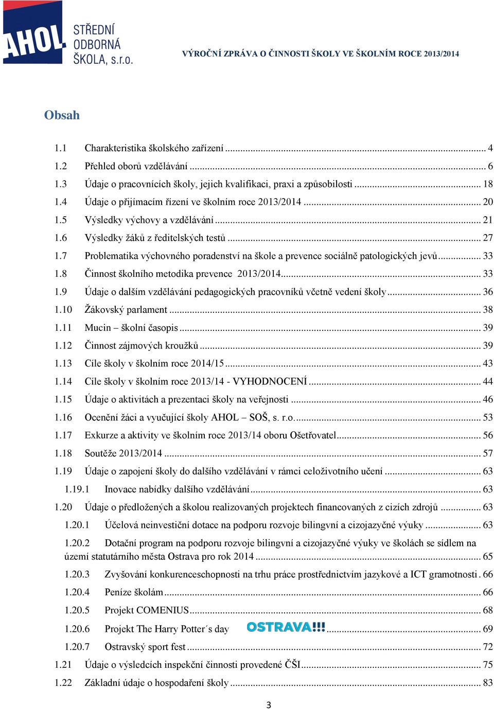 7 Problematika výchovného poradenství na škole a prevence sociálně patologických jevů... 33 1.8 Činnost školního metodika prevence 2013/2014... 33 1.9 Údaje o dalším vzdělávání pedagogických pracovníků včetně vedení školy.