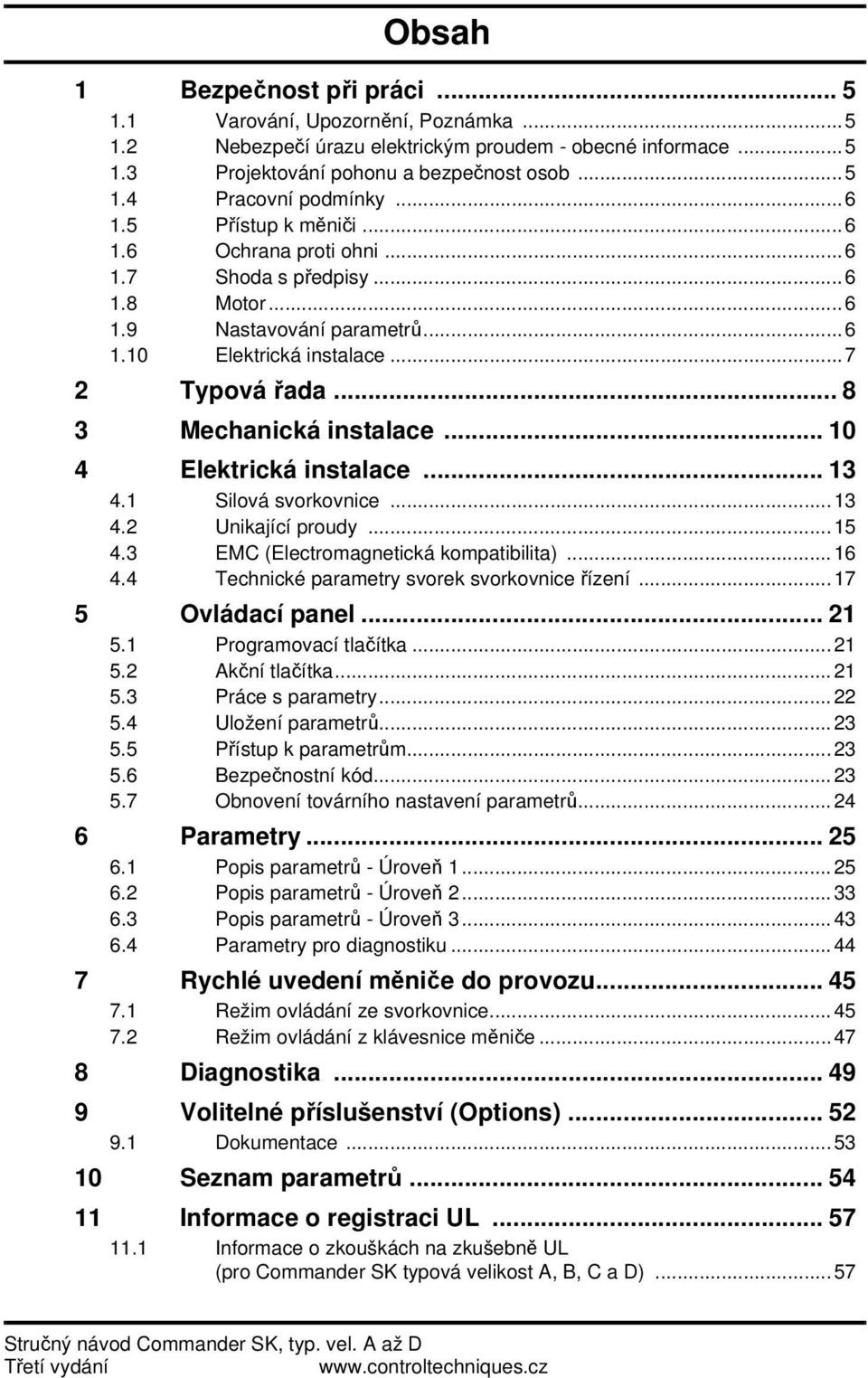 1 Silová svorkovnice...13 4.2 Unikající proudy... 15 4.3 EMC (Electromagnetická kompatibilita)... 16 4.4 Technické parametry svorek svorkovnice řízení...17 5 Ovládací panel... 21 5.