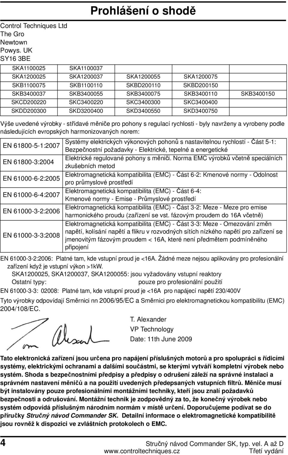 SKCD200220 SKC3400220 SKC3400300 SKC3400400 SKDD200300 SKD3200400 SKD3400550 SKD3400750 Výše uvedené výrobky - střídavé měniče pro pohony s regulací rychlosti - byly navrženy a vyrobeny podle