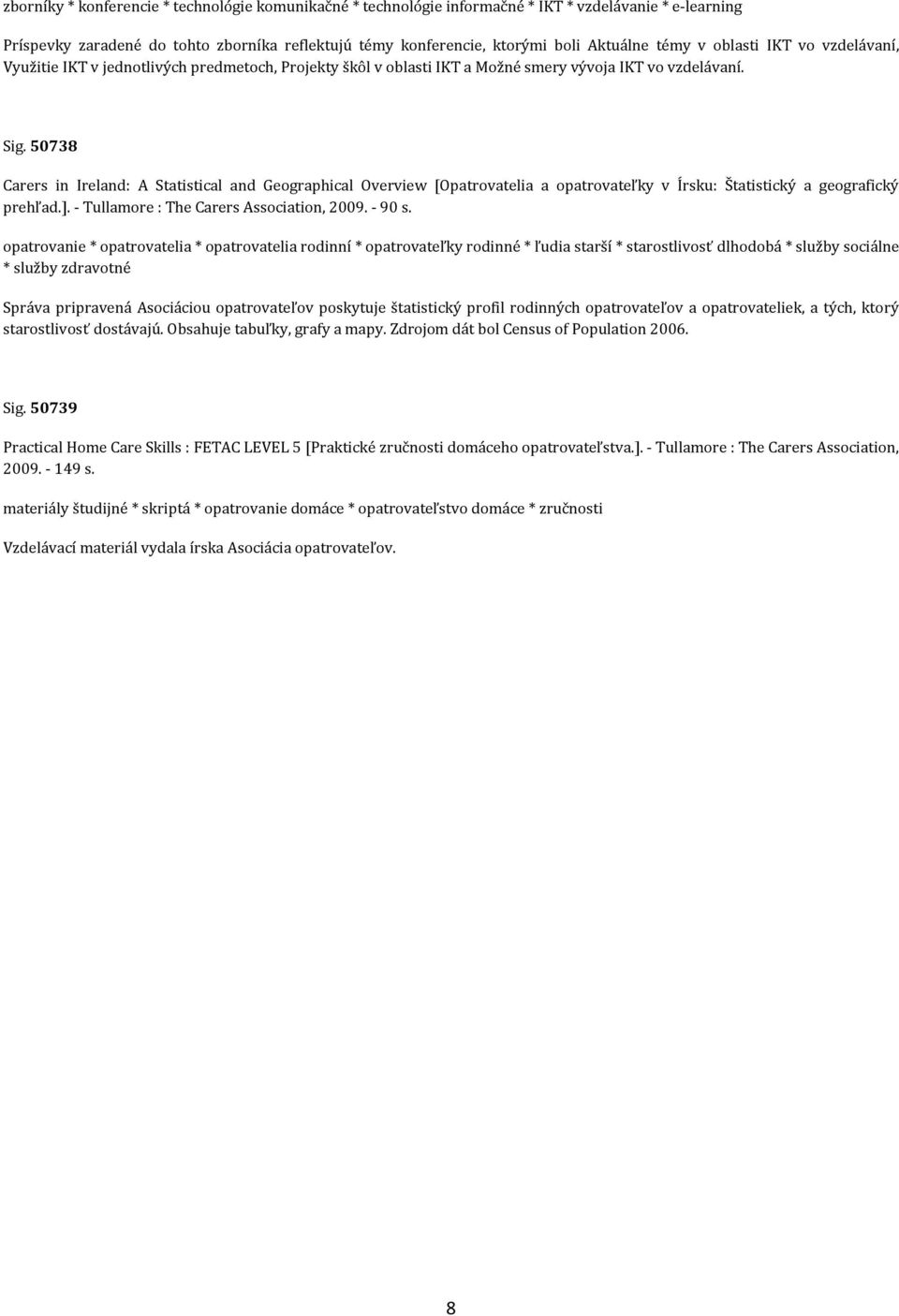 50738 Carers in Ireland: A Statistical and Geographical Overview [Opatrovatelia a opatrovateľky v Írsku: Štatistický a geografický prehľad.]. - Tullamore : The Carers Association, 2009. - 90 s.