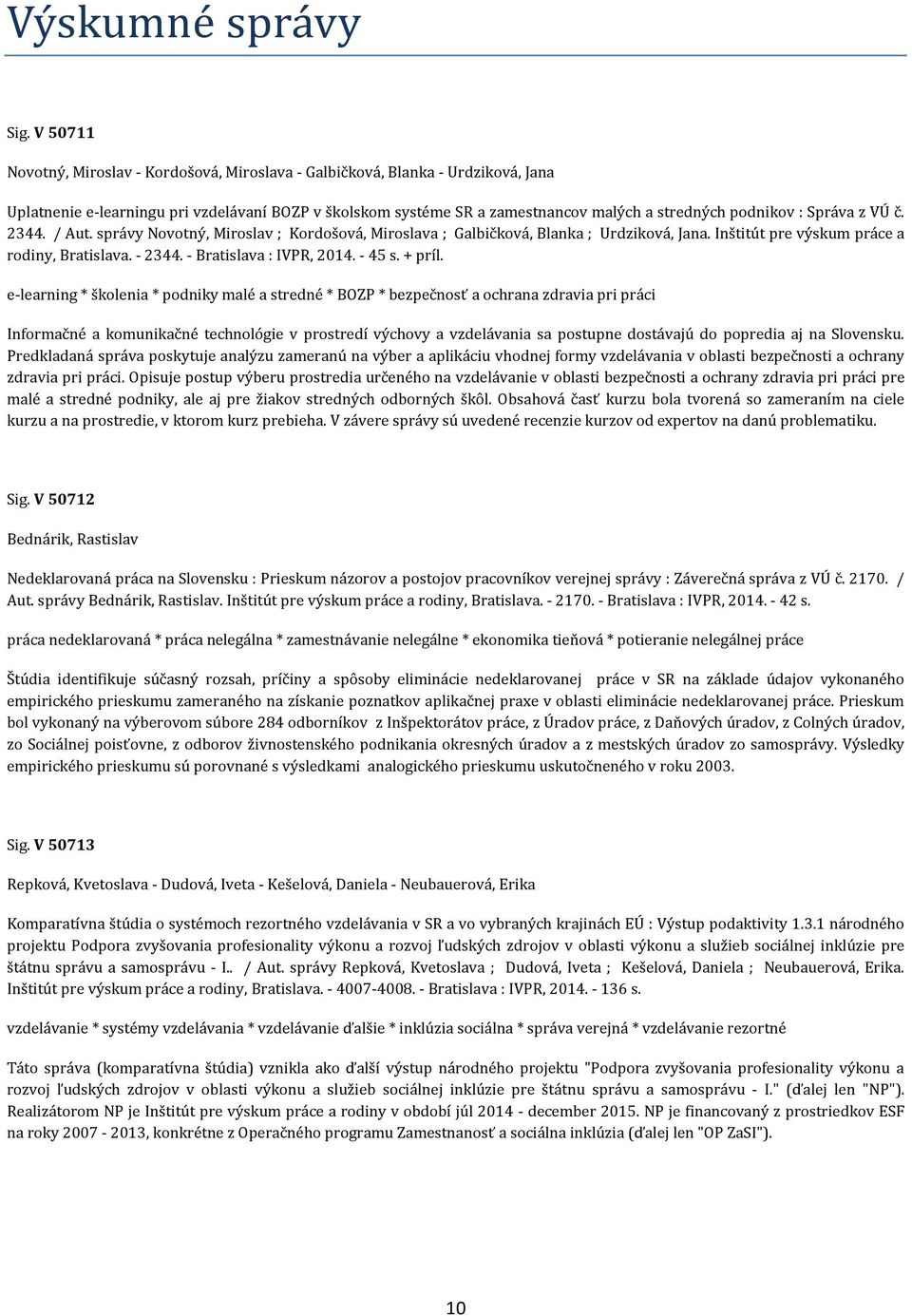 Správa z VÚ č. 2344. / Aut. správy Novotný, Miroslav ; Kordošová, Miroslava ; Galbičková, Blanka ; Urdziková, Jana. Inštitút pre výskum práce a rodiny, Bratislava. - 2344. - Bratislava : IVPR, 2014.