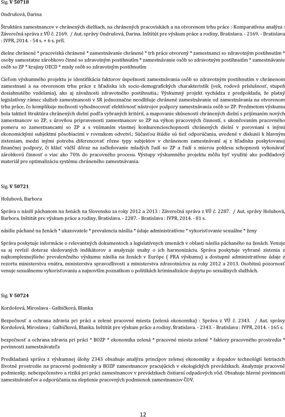 dielne chránené * pracoviská chránené * zamestnávanie chránené * trh práce otvorený * zamestnanci so zdravotným postihnutím * osoby samostatne zárobkovo činné so zdravotným postihnutím *