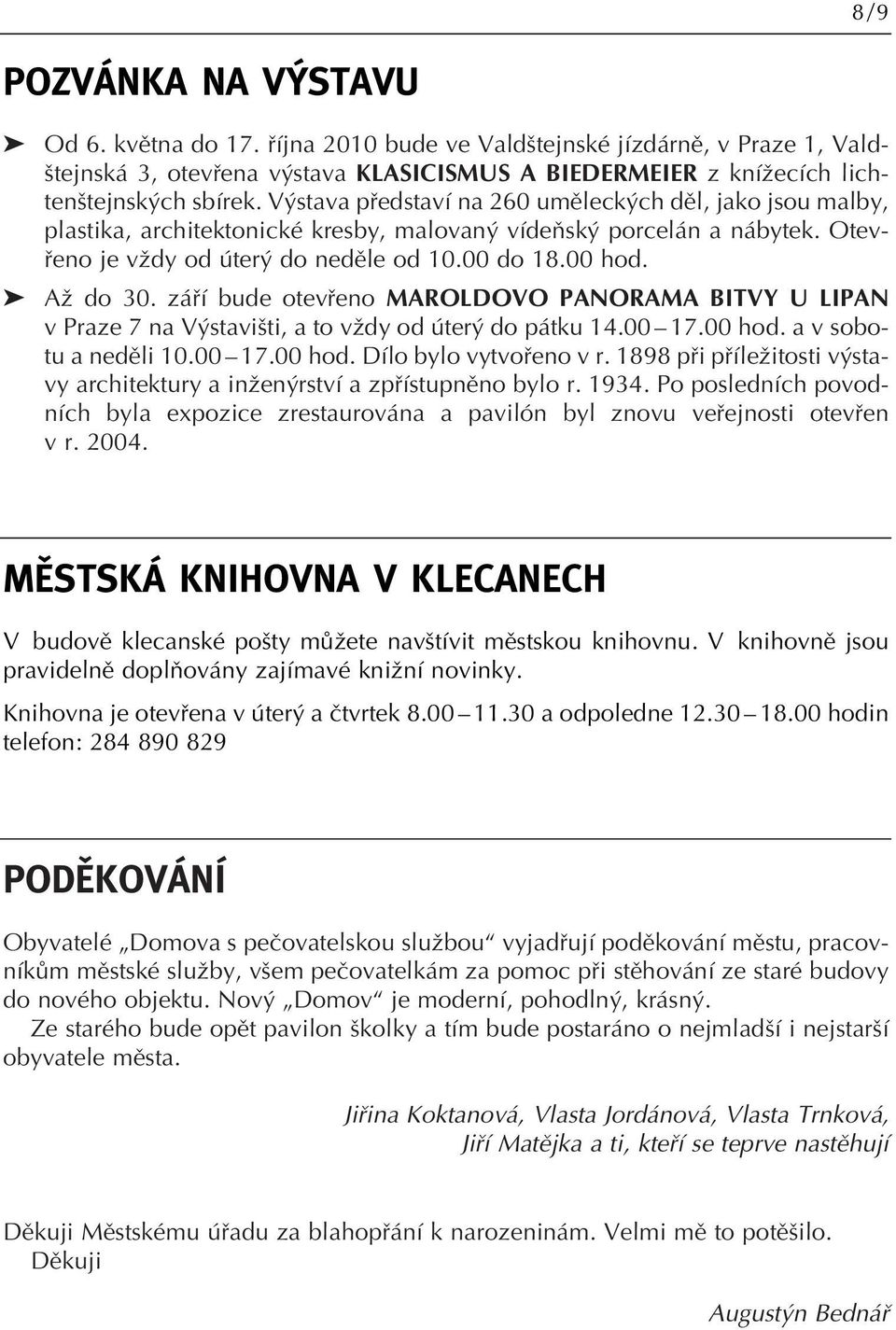 záfií bude otevfieno MAROLDOVO PANORAMA BITVY U LIPAN v Praze 7 na V stavi ti, a to vïdy od úter do pátku 14.00 17.00 hod. a v sobotu a nedûli 10.00 17.00 hod. Dílo bylo vytvofieno v r.