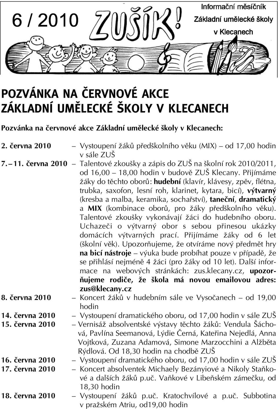 Pfiijímáme Ïáky do tûchto oborû: hudební (klavír, klávesy, zpûv, flétna, trubka, saxofon, lesní roh, klarinet, kytara, bicí), v tvarn (kresba a malba, keramika, sochafiství), taneãní, dramatick a MIX