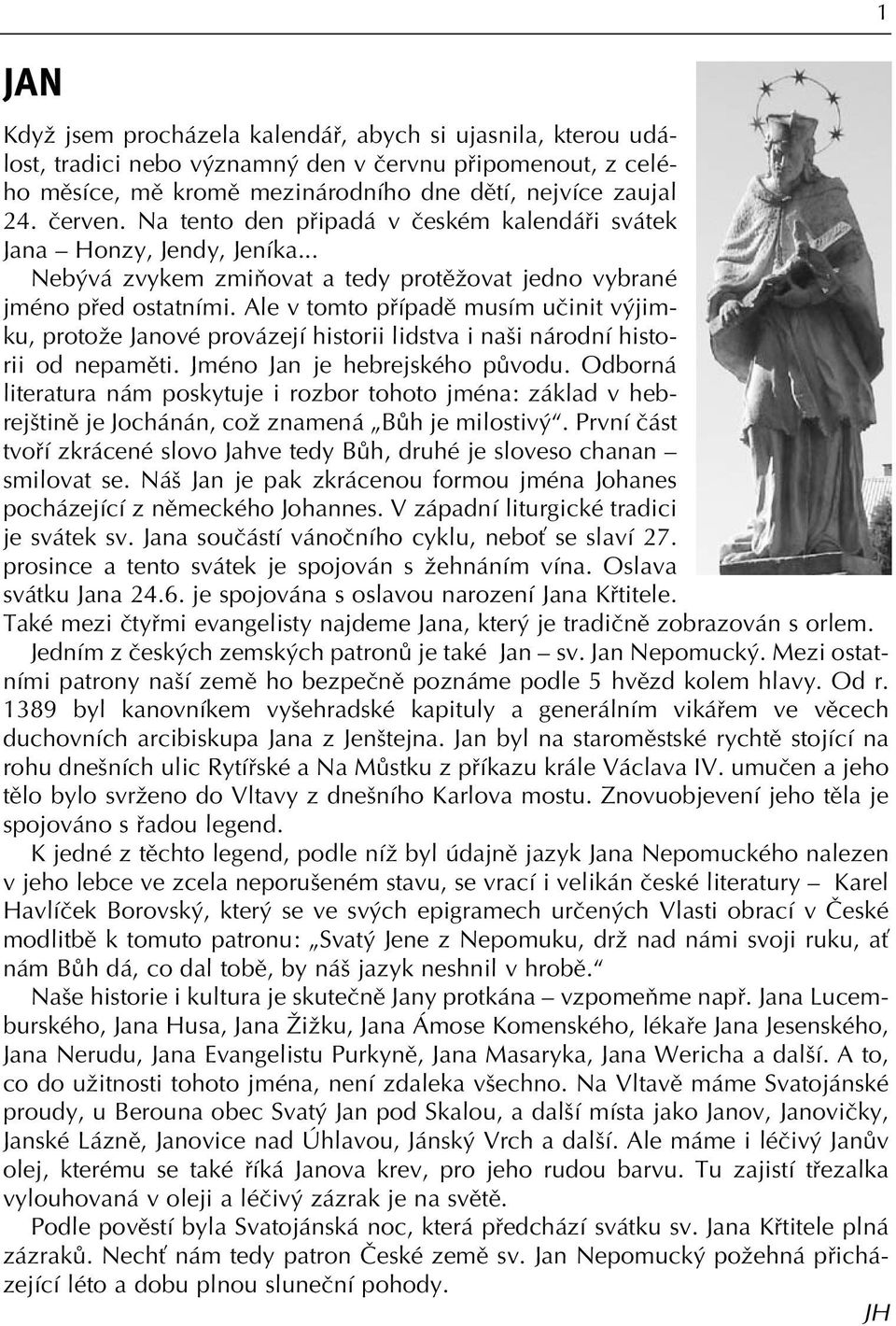 Ale v tomto pfiípadû musím uãinit v jimku, protoïe Janové provázejí historii lidstva i na i národní historii od nepamûti. Jméno Jan je hebrejského pûvodu.