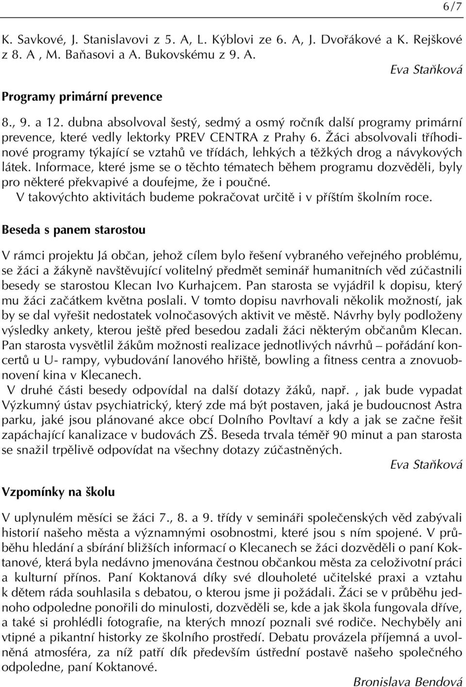 Îáci absolvovali tfiíhodinové programy t kající se vztahû ve tfiídách, lehk ch a tûïk ch drog a návykov ch látek.