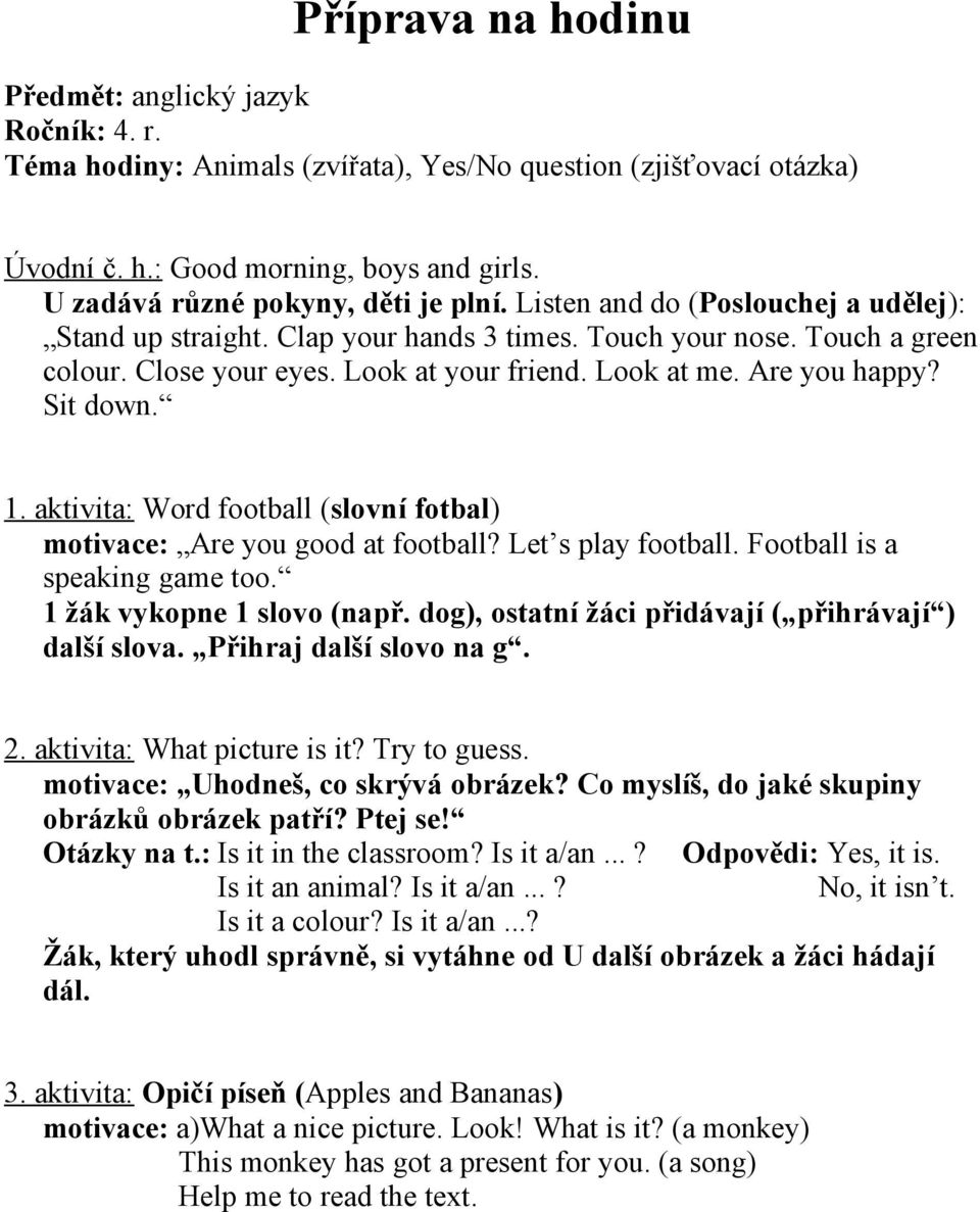 Look at me. Are you happy? Sit down. 1. aktivita: Word football (slovní fotbal) motivace: Are you good at football? Let s play football. Football is a speaking game too. 1 žák vykopne 1 slovo (např.