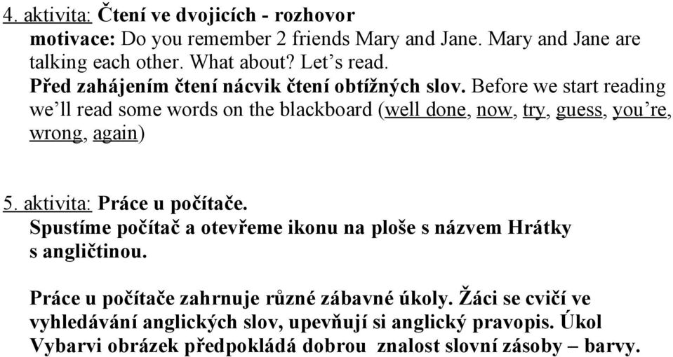 Before we start reading we ll read some words on the blackboard (well done, now, try, guess, you re, wrong, again) 5. aktivita: Práce u počítače.